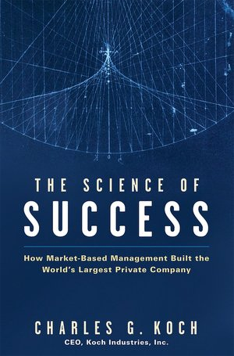 The Science of Success: How Market-Based Management Built the World's Largest Private Company Charles G. Koch