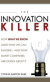 The Innovation Killer: How What We Know Limits What We Can Imagine… And What Smart Companies Are Doing About It